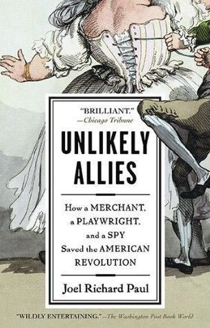 Unlikely Allies: How a Merchant, a Playwright, and a Spy Saved the American Revolution (Hardcover)