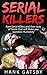 Serial Killers: Rare Serial Killers and Their Acts of Terror That Will Make You Question Humanity