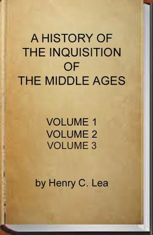 A History of the Inquisition of the Middle Ages (Complete - Volume 1, 2 and 3)
