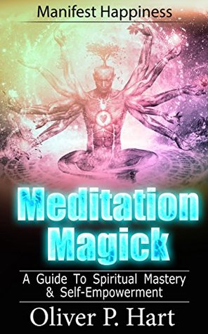 Meditation Magick: A Guide To Spiritual Mastery and Self-Empowerment: Manifest Happiness (Kindle Edition)