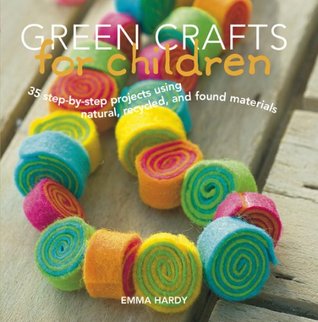 Green Crafts for Children: 35 Step-by-step Projects Using Natural, Recycled, And Found Materials (Hardcover)