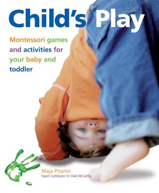 Child's Play: Montessori Games and Activities for Your Baby and Toddler (Paperback)