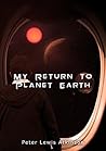 My Return to Planet Earth by Peter Lewis Atkinson My Return to Planet Earth by Peter Lewis Atkinson