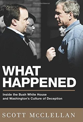 What Happened: Inside the Bush White House and Washington's Culture of Deception (Hardcover)