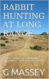 RABBIT HUNTING AT LONG RANGE WITH RIM & CENTRE FIRE RIFLES: SMALL TARGET & VARMINT SHOOTING - AIM FOR ACCURACY RABBIT HUNTING AT LONG RANGE WITH RIM & CENTRE FIRE RIFLES: SMALL TARGET & VARMINT SHOOTING - AIM FOR ACCURACY
