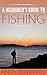 A Beginner's Guide to Fishing