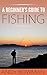 A Beginner's Guide to Fishing by Andy Bowman