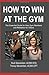 How to Win at the Gym: The Essential Guide For New Gym Members