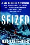 Seized: A Sea Captain's Adventures Battling Scoundrels and Pirates While Recovering Stolen Ships in the World's Most Troubled Waters