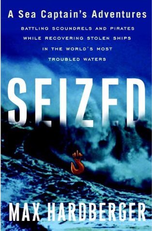 Seized: A Sea Captain's Adventures Battling Scoundrels and Pirates While Recovering Stolen Ships in the World's Most Troubled Waters (Hardcover)