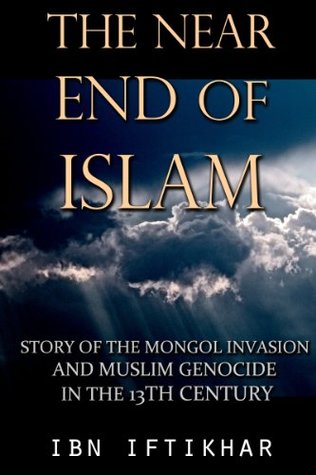 The Near End of Islam: Story of the Mongol Invasion and Muslim Genocide in the 13th Century (Kindle Edition)