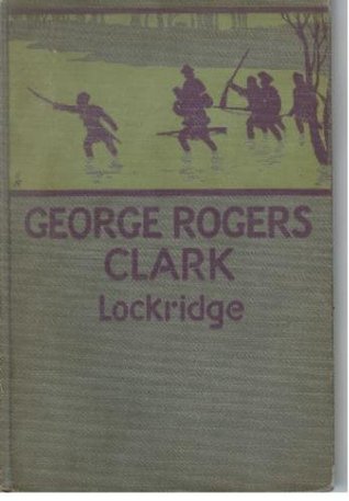 George Rogers Clark, Pioneer Hero of the Old Northwest (Hardcover)