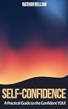 Self-Confidence: A Practical Guide To The Confident YOU!: Learn How To Gain Confidence - Gain Confidence - Confidence Hacks (Build Confidence Book 1)