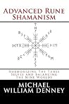 Advanced Rune Shamanism: Harmonizing the Three Selves and Balancing the Nine Worlds Advanced Rune Shamanism: Harmonizing the Three Selves and Balancing the Nine Worlds