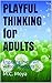 PLAYFUL THINKING for ADULTS: Engaging the Brain without Gadgets