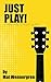 Just Play!: A new way to learn guitar.