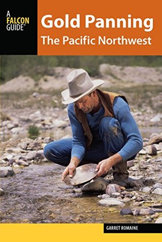 Gold Panning the Pacific Northwest: A Guide to the Area's Best Sites for Gold (Kindle Edition)