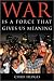 War Is A Force That Gives Us Meaning by Chris Hedges