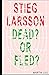 Sieg Larsson, Dead? or Fled...