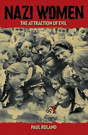 Nazi Women: The Attraction of Evil (Kindle Edition)