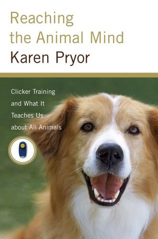 Reaching the Animal Mind: Clicker Training and What It Teaches Us About All Animals (Hardcover)