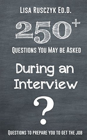 250+ Questions You May Be Asked During an Interview: Prepare Now to be Ready for Your Next Interview (Questions to Ask)
