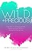 Wild And Precious: A Guide To Loving Yourself, Following Your Bliss And Changing The World.: The Best Of Wild Sister Magazine