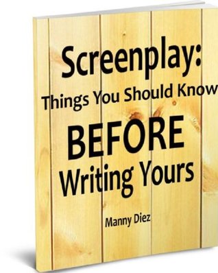 Screenplay: Things You should Know BEFORE Writing Yours! (Kindle Edition)