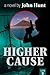 HIGHER CAUSE by John Hunt