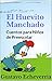 Cuentos para Niños de Preescolar - El Huevito Manchado (Cuentos Inventados, Cortos e Ilustrados con Valores Cristianos nº 8) (Spanish Edition)