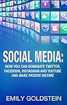 Social Media: How you can dominate Twitter, Facebook, Instagram and Youtube and make passive income