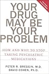Your Drug May Be Your Problem by Peter R. Breggin