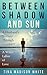 Between Shadow and Sun by Tina Madison White Between Shadow and Sun by Tina Madison White