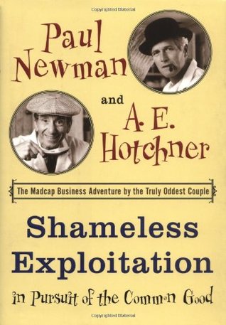 Shameless Exploitation in Pursuit of the Common Good: The Madcap Business Adventure by the Truly Oddest Couple (Hardcover)