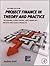 Project Finance in Theory and Practice, Second Edition: Designing, Structuring,
