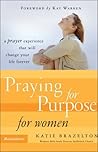Praying for Purpose for Women: A Prayer Experience That Will Change Your Life Forever (Pathway to Purpose)