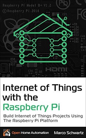 Internet of Things with the Raspberry Pi: Build Internet of Things Projects Using the Raspberry Pi Platform (Kindle Edition)
