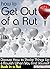 How to Get Out of a Rut: Discover How to Shake Things Up and Flourish When You Find Yourself Stuck in a Rut