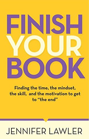 Finish Your Book: Finding the time, the skill, the mindset, and the motivation to get to "the end" (Kindle Edition)