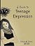A Guide to Teenage Depression by Patrice M. Foster A Guide to Teenage Depression by Patrice M. Foster