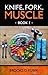 KNIFE, FORK, MUSCLE: Book I: DIET AND NUTRITION FOR LIFELONG STRENGTH AND HEALTH