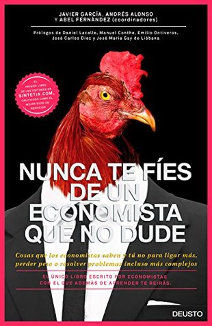 Nunca te fíes de un economista que no dude: Cosas que los economistas saben y tú no para ligar más, perder peso o resolver problemas incluso más complejos (Kindle Edition)