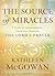 The Source of Miracles: 7 Steps to Transforming Your Life through the Lord's Prayer