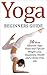 Yoga:Beginners Guide: 30 Most Effective Yoga Poses and Tips for Weight Loss, Happiness, Health and a Stress Free Life (yoga, yoga pose, weight loss, lose weight)
