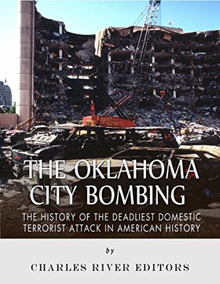 The Oklahoma City Bombing: The History of the Deadliest Domestic Terrorist Attack in American History (Kindle Edition)