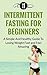Fasting: Intermittent Fasting For Beginners: A Simple And Healthy Guide To Losing Weight Fast And Feel Amazing (Intermittent Fasting and Weight Loss)