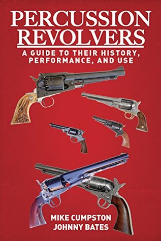 Percussion Revolvers: A Guide to Their History, Performance, and Use (Kindle Edition)
