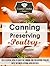 Canning & Preserving Poultry: The Essential How-To Guide on Canning and Preserving Poultry with 30 Finger-Licking-Good Recipes (The Essential Kitchen Series Book 50)
