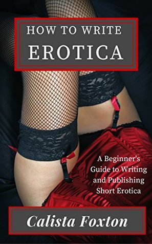 How to Write Erotica: A Beginner's Guide to Writing and Publishing Short Erotica (Kindle Edition)
