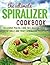 Spiralizer Cookbook: Delici...